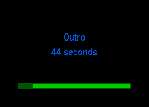 Outro
44 seconds