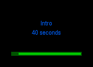 Intro
40 seconds