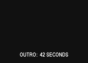 OUTROI 42 SECONDS