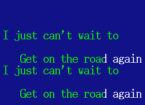 I just can t wait to

Get on the road again
I just can t wait to

Get on the road again