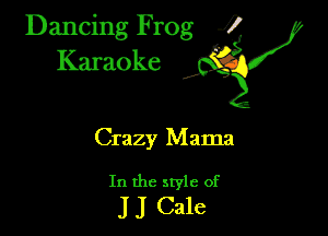 Dancing Frog ?
Kamoke y

Crazy Mama

In the style of
J J Cale