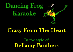 Dancing Frog 4
Karaoke J?

Crazy From The Heart

In the style of
Bellamy Brothers