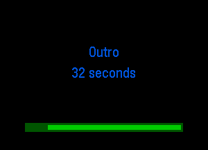 Outro
32 seconds