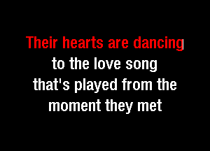 Their hearts are dancing
to the love song

that's played from the
moment they met