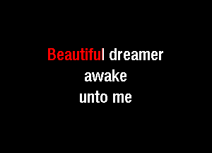 Beautiful dreamer

awake
unto me