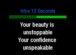 Intro 12 Seconds
2!

Your beauty is
unstoppable
Your confidence
unspeakable