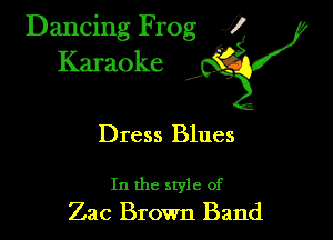 Dancing Frog ?
Kamoke y

Dress Blues

In the style of
Zac Brown Band