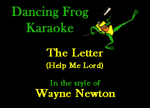 Dancing Frog ?
Kamoke

The Letter

(Help Me Lord)

In the style of
Wayne N ewton