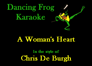 Dancing Frog ?
Kamoke y

A Woman's Heart

In the xtyie of

Chris De Burgh