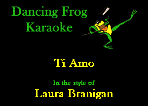 Dancing Frog ?
Kamoke y

Ti Amo

In the xtyie of
Laura Branigan