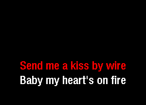 Send me a kiss by wire
Baby my heart's on fire