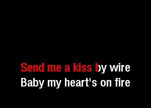 Send me a kiss by wire
Baby my heart's on fire