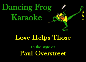 Dancing Frog 1
Karaoke

I,

21 061'0'01

Love H elps Those

In the xtyle of
Paul Overstreet