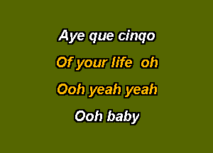A ye que cinqo

Of your fife oh
Ooh yeah yeah
Ooh baby