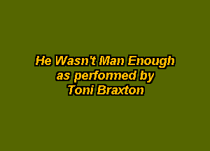 He Wasn't Man Enough

as performed by
Tom Braxton