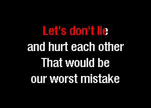 Let's don't lie
and hunt each other

That would be
our worst mistake