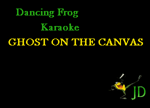 Dancing Frog
Karaoke
GHOST ON THE CANVAS