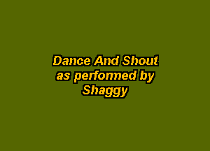 Dance And Shout

as perfonned by
Shaggy