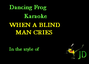 Dancing Frog
Kara oke

WHEN A BLIND
MAN CRIES