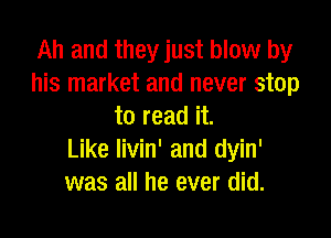 Ah and they just blow by
his market and never stop
to read it.

Like livin' and dyin'
was all he ever did.