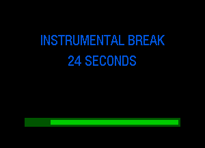 INSTRUMENTAL BREAK
24 SECONDS