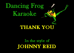 Dancing Frog ?

Kamoke
THANK YOU

In the style of
JOHNNY REID