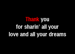 Thank you

for sharin' all your
love and all your dreams