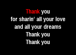Thank you
for sharin' all your love
and all your dreams

Thank you
Thank you