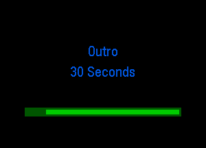 Outro
30 Seconds

2!