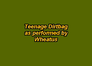 Teenage Dirtbag

as performed by
Wheatus