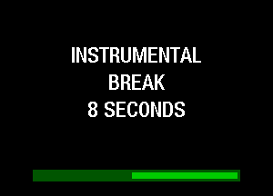 INSTRUMENTAL
BREAK
8 SECONDS