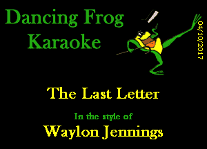 Dancing Frog 1
Karaoke

I,

UUZIUUHJ

The Last Letter

In the xtyie of

Waylon Jennings
