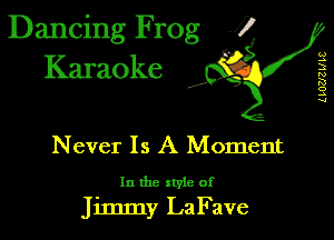 Dancing Frog 1
Karaoke

I,

L LUZJZWLE

Never I s A Moment

In the xtyle of
Jimmy LaFave