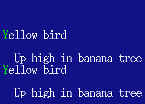 Yellow bird

Up high in banana tree
Yellow bird

Up high in banana tree