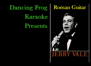 Dancing Frog h Roman Guilnr
Karaoke '

Presents