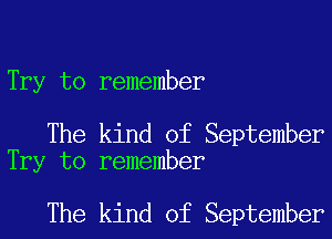 Try to remember

The kind of September
Try to remember

The kind of September