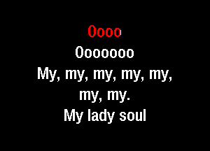 0000
0000000

lWy,nnnIny,nnnlny,

rny,nnL
My lady soul