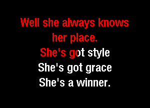 Well she always knows
her place.
She's got style

She's got grace
She's a winner.