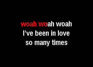 woah woah woah

I've been in love
so many times