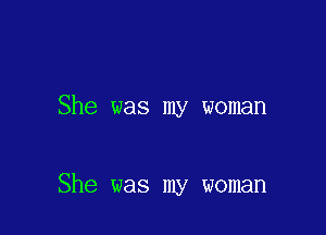 She was my woman

She was my woman