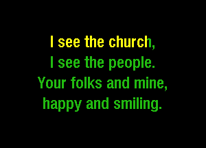 I see the church,
I see the people.

Your folks and mine,
happy and smiling.