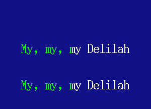 My, my, my Delilah

My, my, my Delilah