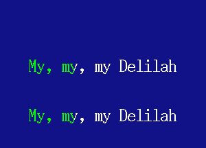 My, my, my Delilah

My, my, my Delilah