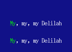 My, my, my Delilah

My, my, my Delilah