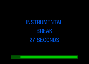 INSTRUMENTAL
BREAK
27 SECONDS

Z!