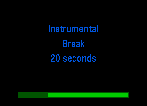 Instrumental
Break
20 seconds