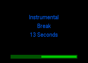 Instrumental
Break
13 Seconds