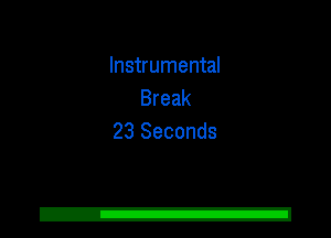 Instrumental
Break
23 Seconds