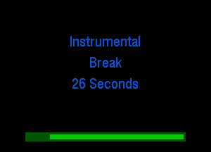 Instrumental
Break
26 Seconds