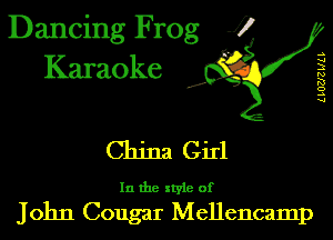Dancing Frog J)
Karaoke

.a',

China Girl
In the style of

John Cougar Mellencamp

l. LOZJZ LILL